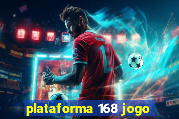 plataforma 168 jogo